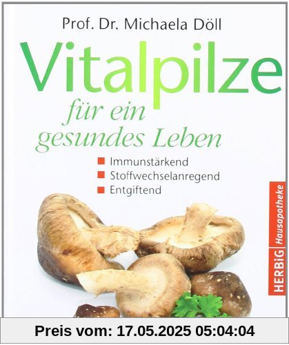 Vitalpilze für ein gesundes Leben: Immunstärkend - Stoffwechselanregend - Entgiftend