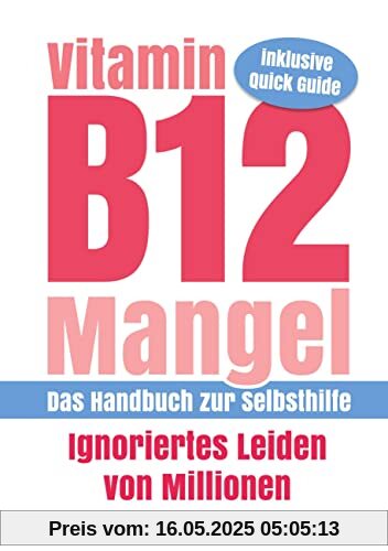 Vitamin B12-Mangel - Ignoriertes Leiden von Millionen: Das Handbuch zur Selbsthilfe
