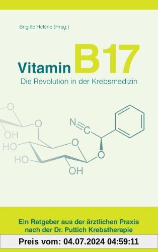 Vitamin B17 - Die Revolution in der Krebsmedizin: Ein Ratgeber aus der ärztlichen Praxis nach der Dr. Puttich Krebstherapie