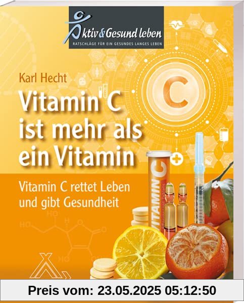 Vitamin C ist mehr als ein Vitamin: Vitamin C rettet Leben und gibt Gesundheit