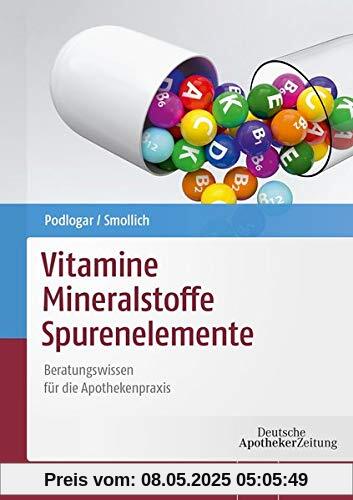 Vitamine – Mineralstoffe – Spurenelemente: Beratungswissen für die Apothekenpraxis