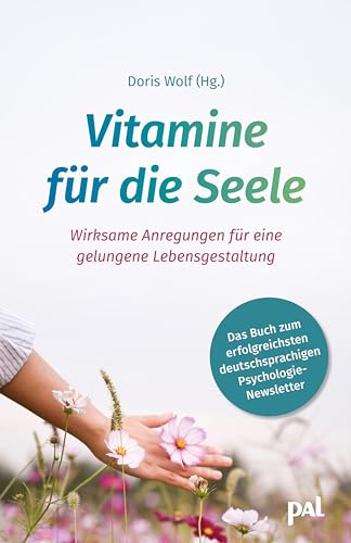 Vitamine für die Seele: Wirksame Anregungen für eine gelungene Lebensgestaltung. Das Buch zum erfolgreichsten deutschsprachigen Psychologie-Newsletter von PAL Verlagsgesellschaft mbH