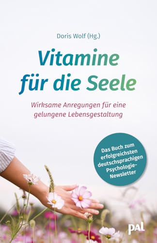 Vitamine für die Seele: Wirksame Anregungen für eine gelungene Lebensgestaltung. Das Buch zum erfolgreichsten deutschsprachigen Psychologie-Newsletter von PAL Verlagsgesellschaft mbH