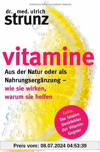 Vitamine: Aus der Natur oder als Nahrungsergänzung - wie sie wirken, warum sie helfen                              Extra: Die fatalen Denkfehler der Vitamin-Gegner