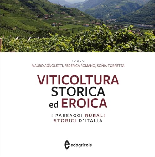 Viticoltura storica ed eroica. I paesaggi rurali storici d'Italia. Ediz. illustrata (Monografie) von Edagricole