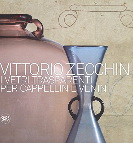 Vittorio Zecchin 1921-1926. I vetri trasparenti per Cappellin e Venini (Design e arti applicate) von Skira