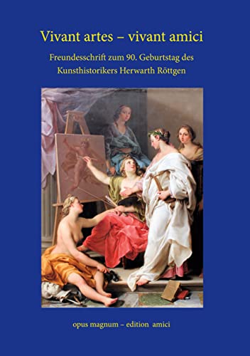 Vivant artes - vivant amici: Freundesschrift zum 90. Geburtstag des Kunsthistorikers Herwarth Röttgen Vivant artes - vivant amici: Freundesschrift zum 90. Geburtstag des Kunsthistorikers Herwarth Röttgen