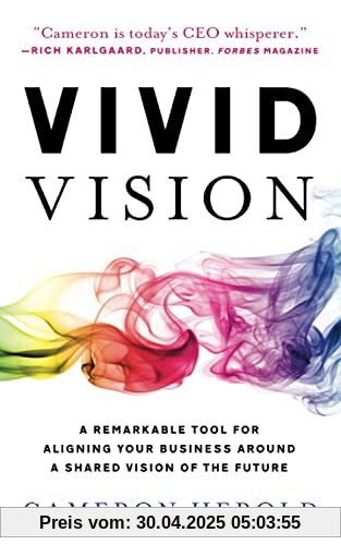 Vivid Vision: A Remarkable Tool For Aligning Your Business Around a Shared Vision of the Future Vivid Vision: A Remarkable Tool For Aligning Your Business Around a Shared Vision of the Future