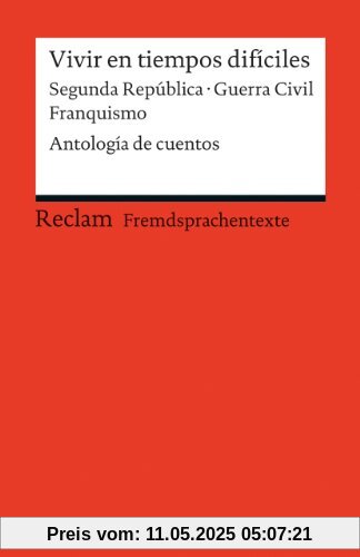Vivir en tiempos difíciles: Segunda República - Guerra Civil - Franquismo. Antología de cuentos (Fremdsprachentexte)