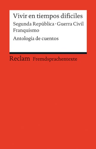 Vivir en tiempos difíciles. Segunda República – Guerra Civil – Franquismo. Antología de cuentos. Spanischer Text mit deutschen Worterklärungen. B2 (GER): 19852 (Reclams Universal-Bibliothek)