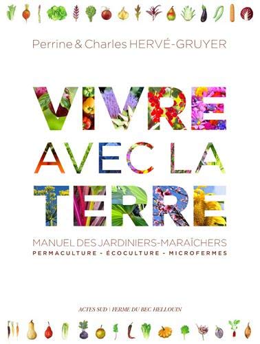 Vivre avec la Terre - Methode de la Ferme du Bec Hellouin - Manuel des Jardiniers-Maraichers. Permac