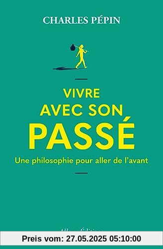 Vivre avec son passé - Une philosophie pour aller de l'avant Vivre avec son passé - Une philosophie pour aller de l'avant