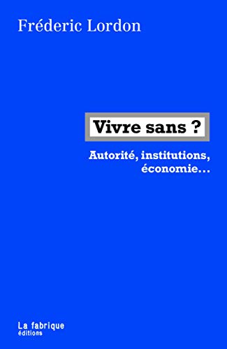 Vivre sans ?: Institutions, police, argent, travail…