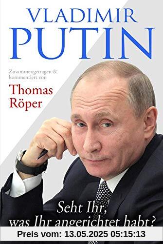 Vladimir Putin: Seht Ihr, was Ihr angerichtet habt?: Zusammengetragen & kommentiert von Thomas Röper Vladimir Putin: Seht Ihr, was Ihr angerichtet habt?: Zusammengetragen & kommentiert von Thomas Röper