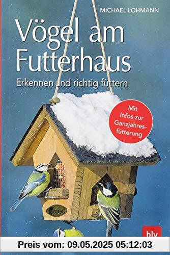 Vögel am Futterhaus: Erkennen und richtig füttern Mit Infos zur Ganzjahresfütterung