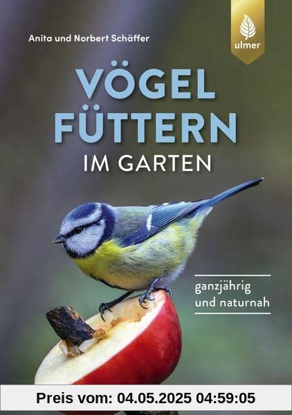 Vögel füttern im Garten: Ganzjährig und naturnah: Ganzjährig und naturnah. Empfohlen vom Landesbund für Vogelschutz in Bayern (LBV)