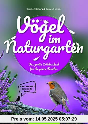 Vögel im Naturgarten: Das große Erlebnisbuch für die ganze Familie