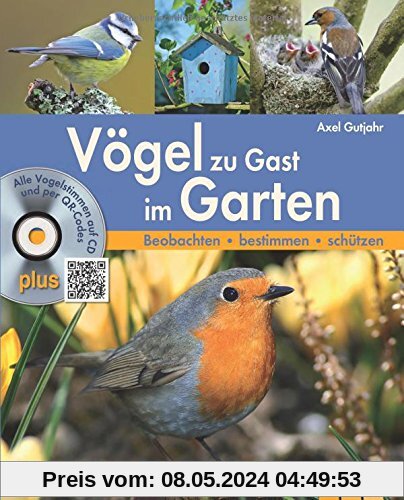 Vögel zu Gast im Garten: Alle Vogelstimmen auf CD und per QR-Code. Beobachten - bestimmen - schützen.