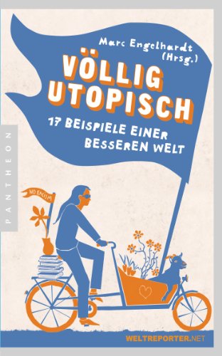 Völlig utopisch: 17 Beispiele einer besseren Welt Völlig utopisch: 17 Beispiele einer besseren Welt