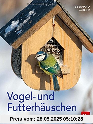 Vogel- und Futterhäuschen: Bauanleitungen - Vogelporträts - Winterfütterung Vogel- und Futterhäuschen: Bauanleitungen - Vogelporträts - Winterfütterung