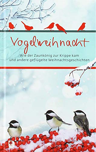 Vogelweihnacht: Wie der Zaunkönig zur Krippe kam und andere geflügelte Weihnachtsgeschichten (Eschbacher Präsent)