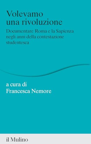 Volevamo una rivoluzione. Documentare Roma e la Sapienza negli anni della contestazione studentesca (Percorsi) von Il Mulino