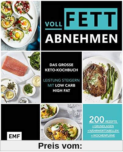 Voll fett abnehmen ― Das große Keto-Kochbuch ― Leistung steigern mit Low Carb High Fat: 200 Rezepte + Grundlagen + Nährwerttabellen + Wochenpläne