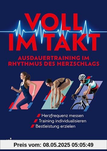 Voll im Takt – Ausdauertraining im Rhythmus des Herzschlags: Herzfrequenz messen, Training individualisieren, Bestleistung erzielen