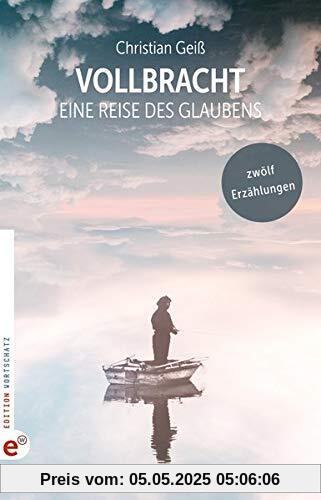 Vollbracht: Eine Reise des Glaubens: Zwölf Erzählungen