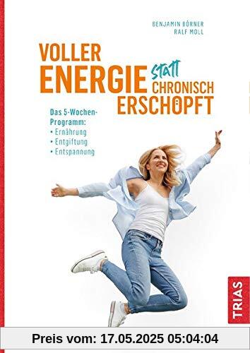 Voller Energie statt chronisch erschöpft: Das 5-Wochen-Programm: Ernährung, Entgiftung, Entspannung