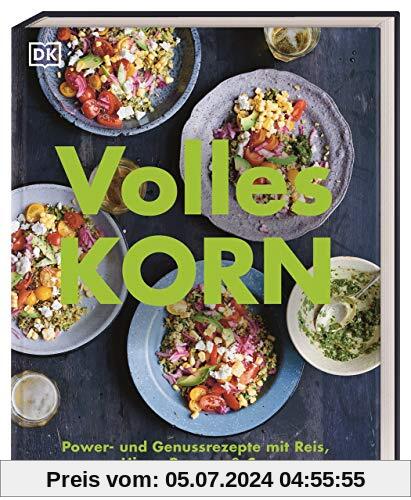 Volles Korn: Power- und Genussrezepte mit Reis, Hirse, Roggen & Co.