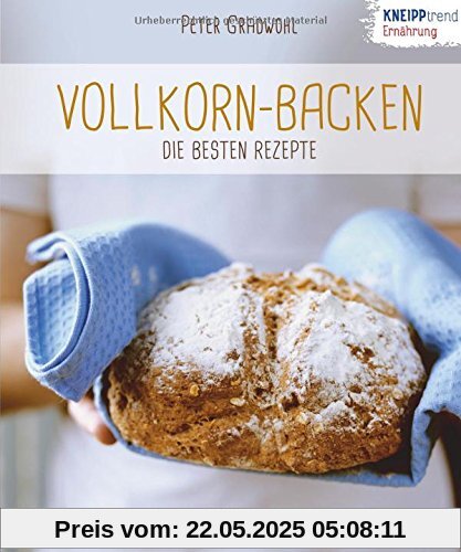 Vollkorn-Backen - die besten Rezepte: Kneipptrend Ernährung