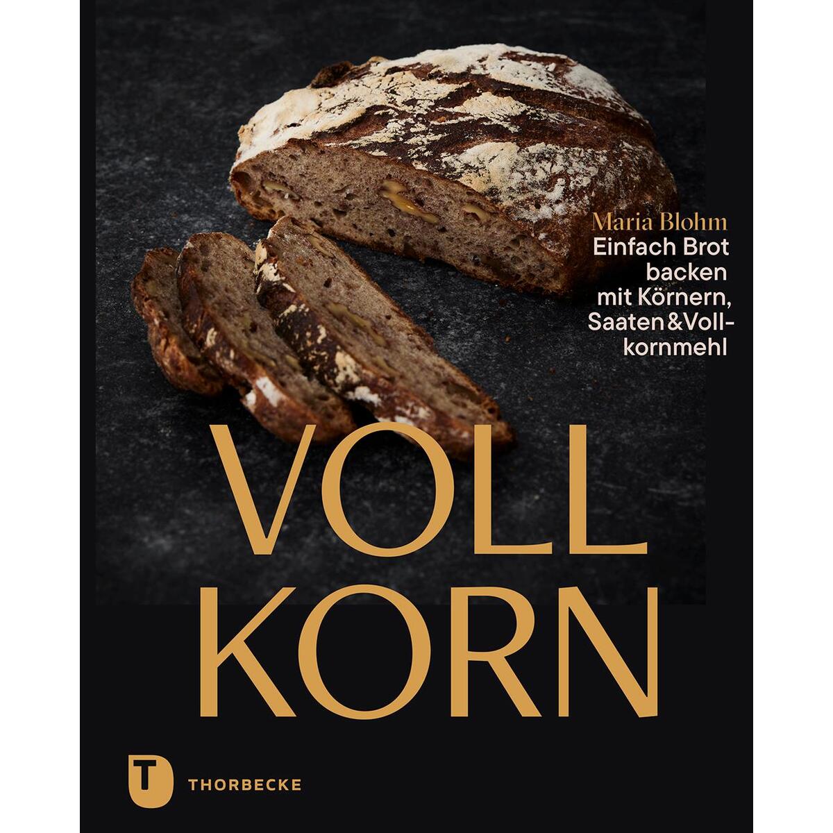 Vollkorn - Einfach Brot backen mit Körnern, Saaten & Vollkornmehl von Thorbecke Jan Verlag