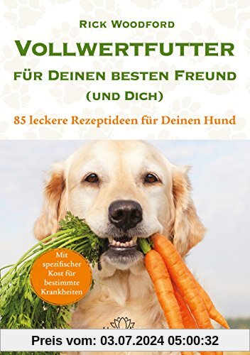 Vollwertfutter für Deinen besten Freund (und Dich) - 85 leckere Rezeptideen für Deinen Hund