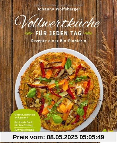 Vollwertküche für jeden Tag: Rezepte einer Bio-Pionierin Vollwertküche für jeden Tag: Rezepte einer Bio-Pionierin