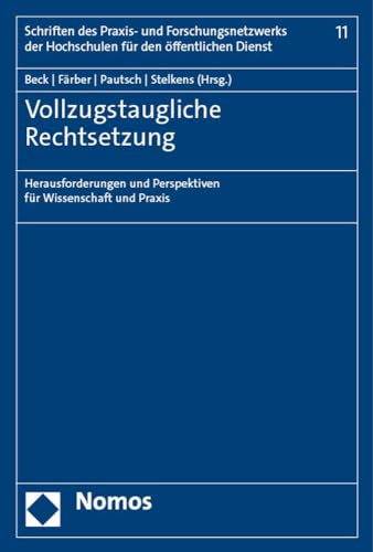 Vollzugstaugliche Rechtsetzung: Herausforderungen und Perspektiven für Wissenschaft und Praxis (Schriften des Praxis- und Forschungsnetzwerks der Hochschulen für den öffentlichen Dienst)