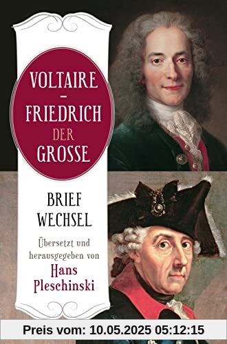 Voltaire - Friedrich der Große. Briefwechsel: Übersetzt und herausgegeben von Hans Pleschinski Voltaire - Friedrich der Große. Briefwechsel: Übersetzt und herausgegeben von Hans Pleschinski