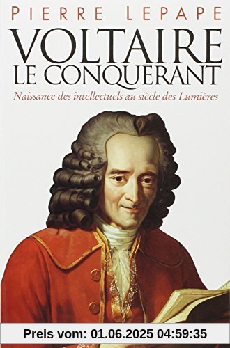Voltaire le conquérant : Naissance des intellectuels au siècle des Lumières... (Art et Littérature)