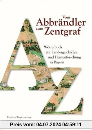 Vom Abbrändler zum Zentgraf: Wörterbuch zur Landesgeschichte und Heimatforschung in Bayern