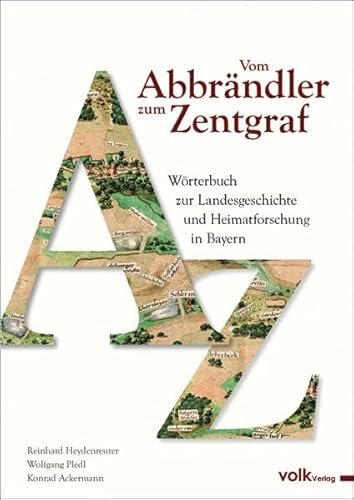 Vom Abbrändler zum Zentgraf: Wörterbuch zur Landesgeschichte und Heimatforschung in Bayern von Volk Verlag