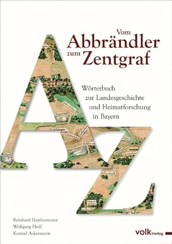 Vom Abbrändler zum Zentgraf: Wörterbuch zur Landesgeschichte und Heimatforschung in Bayern von Volk Verlag