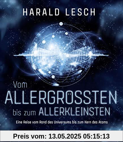 Vom Allergrößten bis zum Allerkleinsten: Eine Reise vom Rand des Universums bis zum Kern des Atoms