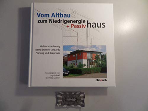 Vom Altbau zum Niedrigenergie- und Passivhaus: Gebäudesanierung, neue Energiestandards, Planung und Baupraxis Vom Altbau zum Niedrigenergie- und Passivhaus: Gebäudesanierung, neue Energiestandards, Planung und Baupraxis