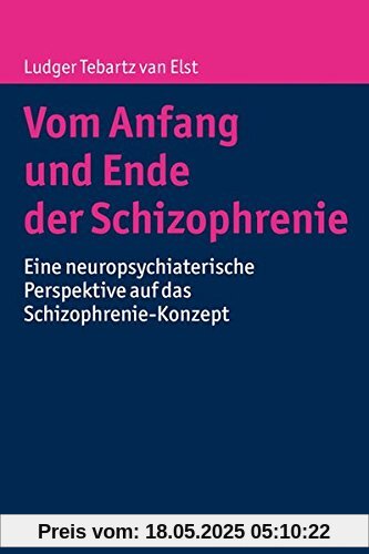 Vom Anfang und Ende der Schizophrenie: Eine neuropsychiatrische Perspektive auf das Schizophrenie-Konzept