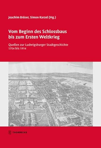 Vom Beginn des Schlossbaus bis zum Ersten Weltkrieg: Quellen zur Ludwigsburger Stadtgeschichte 1704 bis 1914 (Tübinger Bausteine zur Landesgeschichte)