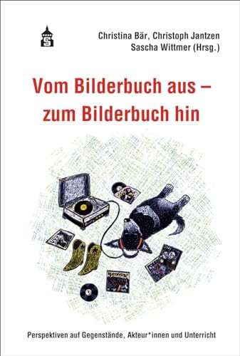 Vom Bilderbuch aus - zum Bilderbuch hin: Perspektiven auf Gegenstände, Akteur*innen und Unterricht von Schneider Verlag GmbH