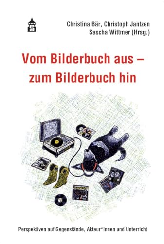 Vom Bilderbuch aus - zum Bilderbuch hin: Perspektiven auf Gegenstände, Akteur*innen und Unterricht von Schneider Verlag GmbH