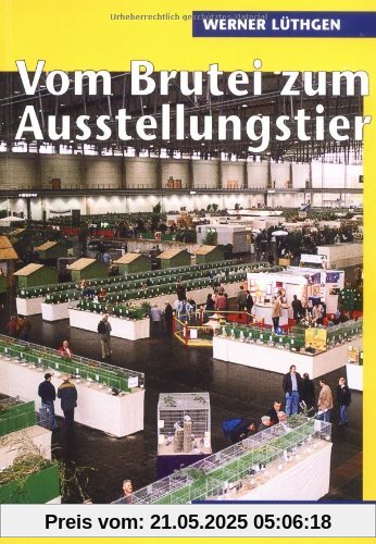 Vom Brutei zum Ausstellungstier. Mit Hinweisen zur Durchführung einer Ausstellung