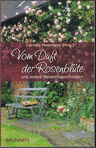 Vom Duft der Rosenblüte: und andere Weisheitsgeschichten