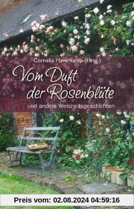 Vom Duft der Rosenblüte: und andere Weisheitsgeschichten